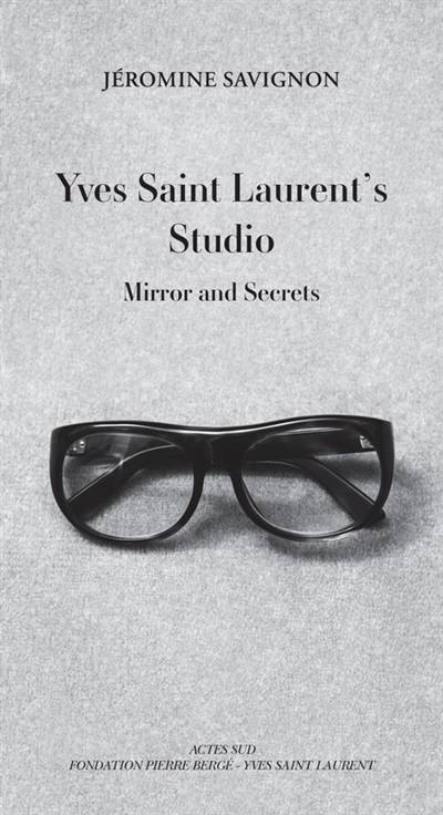 Yves Saint Laurent's studio : mirror and secrets | Jeromine Savignon, Pierre Berge, Charles Penwarden