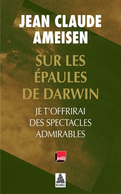 Sur les épaules de Darwin. Je t'offrirai des spectacles admirables | Jean-Claude Ameisen