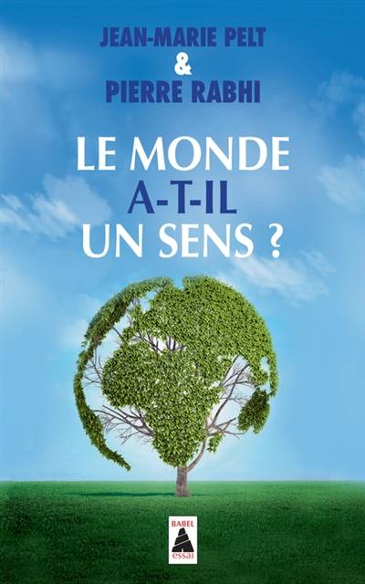 Le monde a-t-il un sens ? : essai | Jean-Marie Pelt, Pierre Rabhi