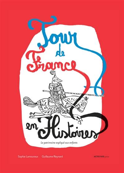 Tour de France en histoires : le patrimoine expliqué aux enfants | Sophie Lamoureux, Guillaume Reynard