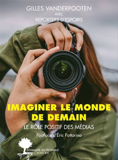 Imaginer le monde de demain : le rôle positif des médias | Gilles Vanderpooten, Reporters d'espoirs, Eric Fottorino