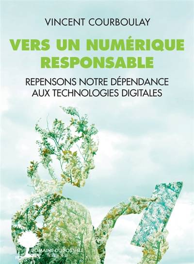 Vers un numérique responsable : repensons notre dépendance aux technologies digitales | Vincent Courboulay, Jacques-Francois Marchandise