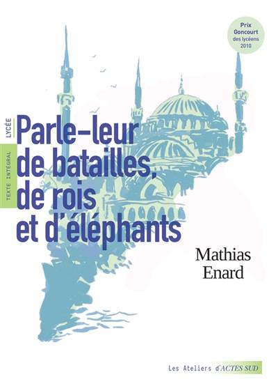 Parle-leur de batailles, de rois et d'éléphants : texte intégral : lycée | Mathias Enard, Johanna Pernot, David Pilloix