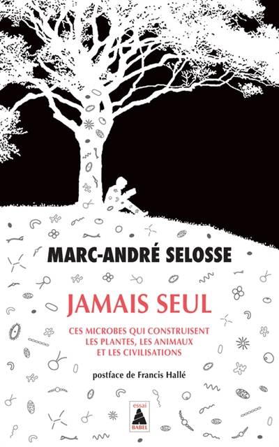 Jamais seul : ces microbes qui construisent les plantes, les animaux et les civilisations : essai | Marc-Andre Selosse, Francis Halle