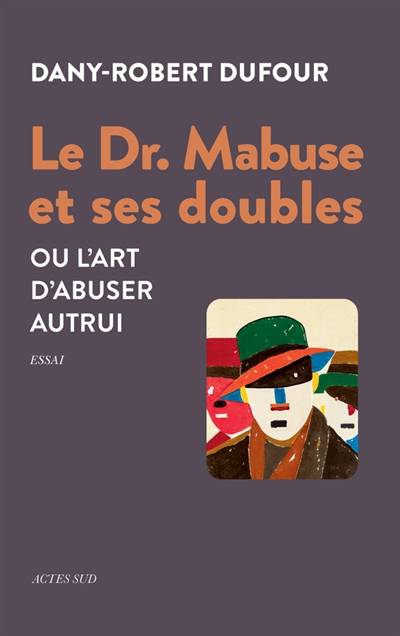 Le Dr. Mabuse et ses doubles ou L'art d'abuser autrui : essai | Dany-Robert Dufour