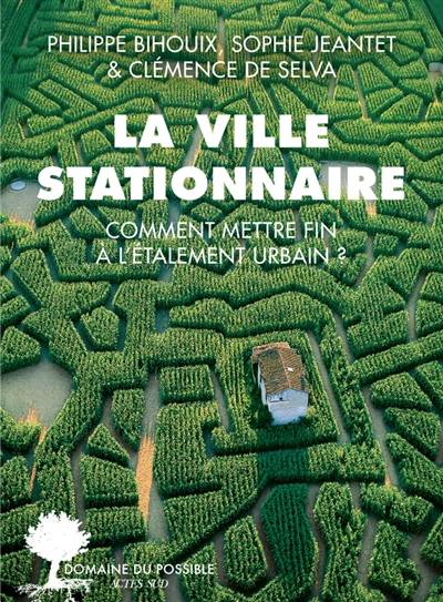 La ville stationnaire : comment mettre fin à l'étalement urbain ? | Philippe Bihouix, Sophie Jeantet, Clemence de Selva, Estelle Klugstertz