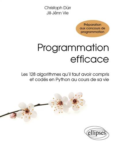 Programmation efficace : les 128 algorithmes qu'il faut avoir compris et codés en Python au cours de sa vie : préparation aux concours de programmation | Christophe Durr, Jill-Jenn Vie