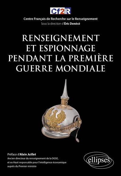 Histoire mondiale du renseignement. Vol. 4. Renseignement et espionnage pendant la Première Guerre mondiale | Centre francais de recherche sur le renseignement, Eric Denece, Alain Juillet