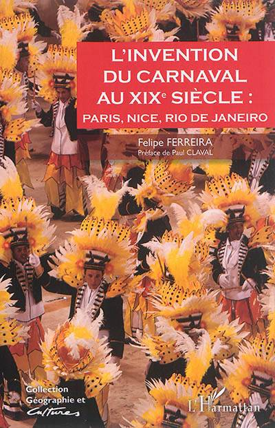 L'invention du carnaval au XIXe siècle : Paris, Nice, Rio de Janeiro | Felipe Ferreira, Paul Claval, Patricia C. Ramos Reuillard, Pascal Reuillard