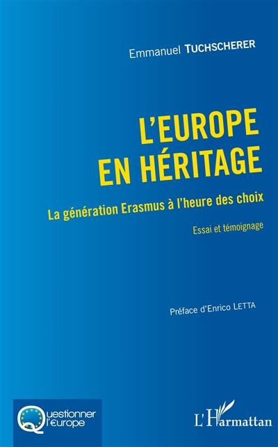 L'Europe en héritage : la génération Erasmus à l'heure des choix : essai et témoignage | Emmanuel Tuchscherer, Enrico Letta