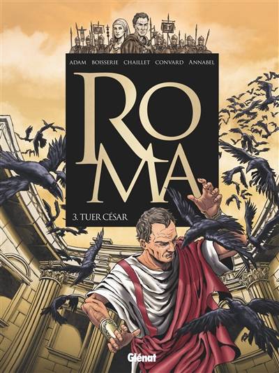 Roma. Vol. 3. Tuer César | Eric Adam, Pierre Boisserie, Gilles Chaillet, Didier Convard, Annabel