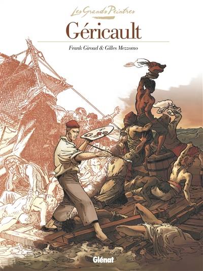 Géricault : Le radeau de la Méduse | Frank Giroud, Gilles Mezzomo