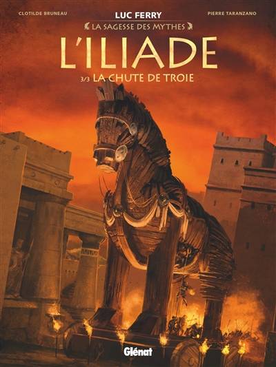 L'Iliade. Vol. 3. La chute de Troie | Clotilde Bruneau, Pierre Taranzano, Homère, Luc Ferry