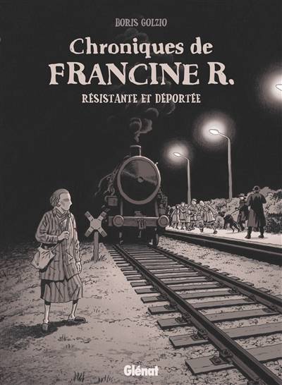 Chroniques de Francine R., résistante et déportée : avril 1944-juillet 1945 | Boris Golzio, Francine R.