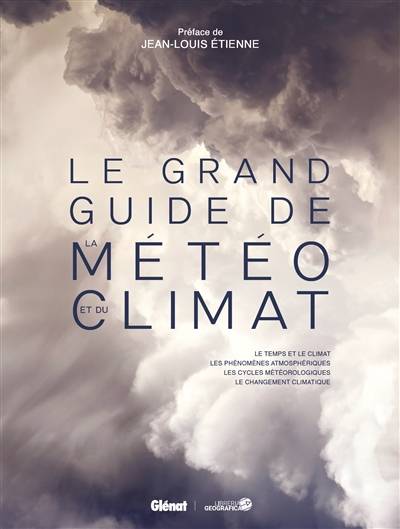 Le grand guide de la météo et du climat : le temps et le climat, les phénomènes atmosphériques, les cycles météorologiques, le changement climatique | Olivier Nouaillas, Jean-Louis Etienne