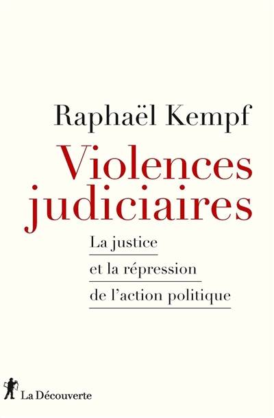 Violences judiciaires : la justice et la répression de l'action politique | Raphael Kempf