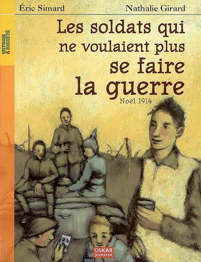 Les soldats qui ne voulaient plus se faire la guerre : Noël 1914 | Eric Simard, Nathalie Girard