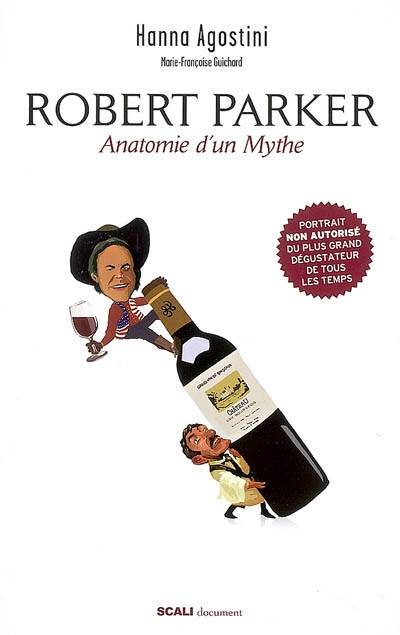 Robert Parker : anatomie d'un mythe : portrait non autorisé du plus grand dégustateur de tous les temps | Hanna Agostini, Marie-Françoise Guichard