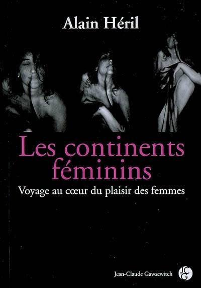 Les continents féminins : voyage au coeur du plaisir des femmes | Alain Heril, Violaine Gelly