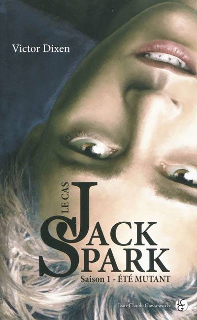 Le cas Jack Spark. Vol. 1. Eté mutant | Victor Dixen