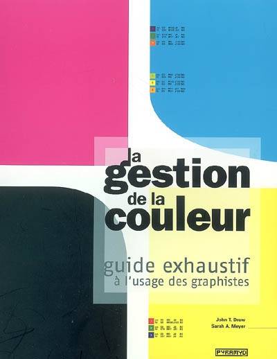 La gestion de la couleur : guide exhaustif à l'usage des graphistes | John T. Drew, Sarah A. Meyer