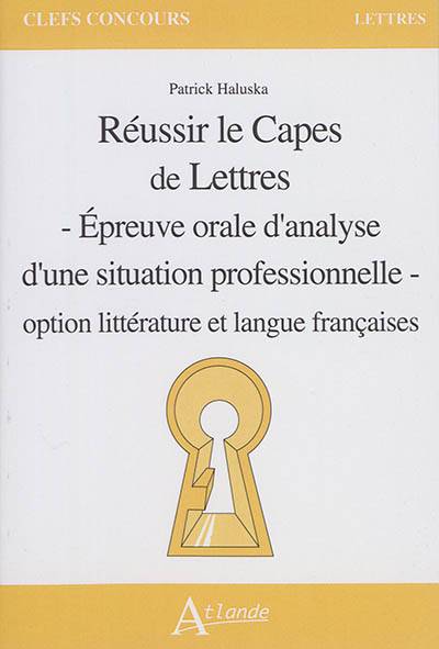 Réussir le Capes de lettres : épreuve orale d'analyse d'une situation professionnelle : option littérature et langue françaises | Patrick Haluska