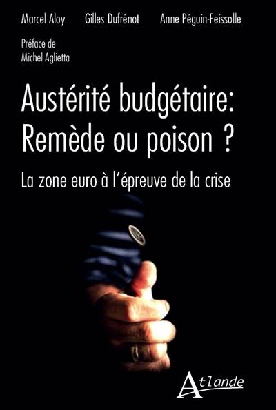 Austérité budgétaire, remède ou poison ? : la zone euro à l'épreuve de la crise | Marcel Aloy, Gilles Dufrenot, Anne Peguin-Feissolle, Michel Aglietta