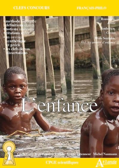 L'enfance : Rousseau, Emile ; Andersen, Contes ; Wole Soyinka, Aké les années d'enfance : CPGE scientifiques | Cecile Cerf, Jean-Francois Castille, Cerise Letenneur-Gendre, Michel Naumann