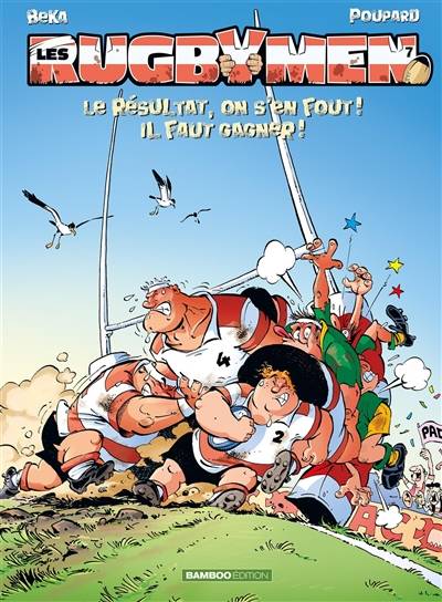 Les rugbymen. Vol. 7. Le résultat, on s'en fout ! il faut gagner ! | Béka, Poupard