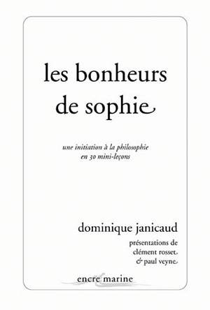 Les bonheurs de Sophie : une initiation à la philosophie en 30 mini-leçons | Dominique Janicaud, Clément Rosset, Paul Veyne