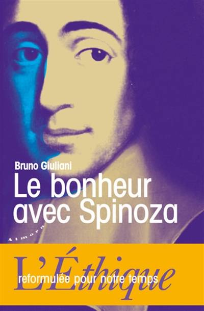 Le bonheur avec Spinoza : l'Ethique reformulée pour notre temps | Bruno Giuliani, Baruch Spinoza