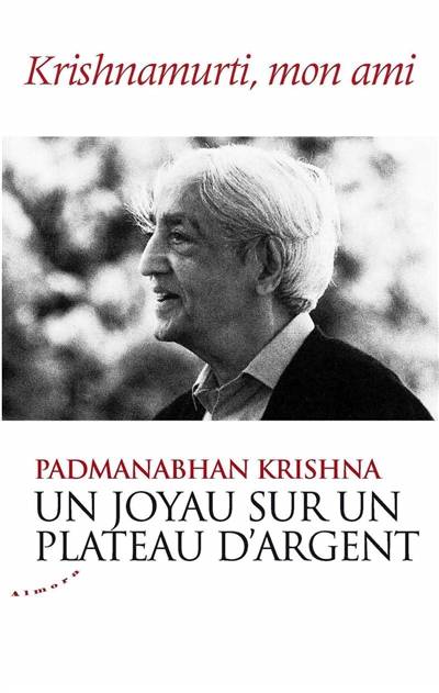 Un joyau sur un plateau d'argent : Krishnamurti, mon ami | Padmanabhan Krishna, Ravi Ravindra