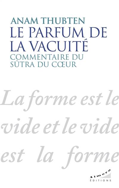 Le parfum de la vacuité : commentaire du Sûtra du coeur | Anam Thubten