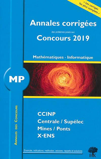 Mathématiques, informatique MP : annales corrigées des problèmes posés aux concours 2019 : CCINP, Centrale-Supélec, Mines-Ponts, X-ENS, énoncés, indications, méthodes, astuces, rappels et solutions | William Aufort, Florian Metzger, Benjamin Monmege