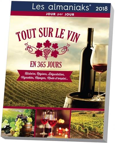 Tout sur le vin en 365 jours : 2018 : histoire, régions, dégustation, vignobles, cépages, mode d'emploi... | Myriam Huet