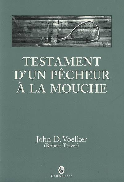 Testament d'un pêcheur à la mouche : récits | Robert Traver, Jacques Mailhos