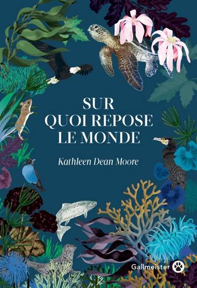 Sur quoi repose le monde | Kathleen Dean Moore, Josette Chicheportiche