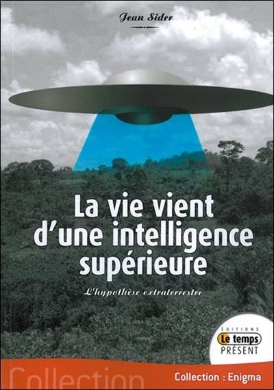 La vie vient d'une intelligence supérieure : l'hypothèse extraterrestre | Jean Sider