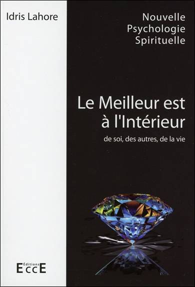 Le meilleur est à l'intérieur : de soi, des autres, de la vie | Idris Lahore