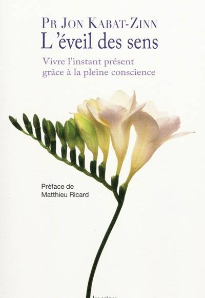 L'éveil des sens : vivre l'instant présent grâce à la pleine conscience | Jon Kabat-Zinn, Matthieu Ricard, Olivier Colette