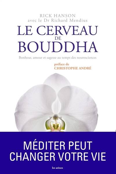 Le cerveau de Bouddha : bonheur, amour et sagesse au temps des neurosciences | Rick Hanson, Richard Mendius, Christophe André, Olivier Colette