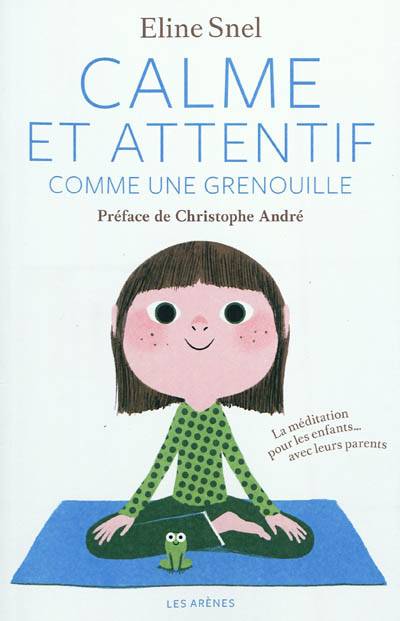 Calme et attentif comme une grenouille : la méditation pour les enfants... avec leurs parents | Eline Snel, Christophe André, Marc Boutavant, Jacques Van Rillaer