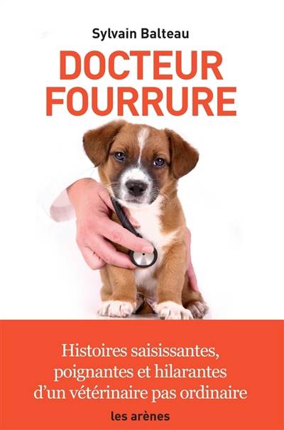 Docteur fourrure : histoires saisissantes, poignantes et hilarantes d'un vétérinaire pas ordinaire | Sylvain Balteau