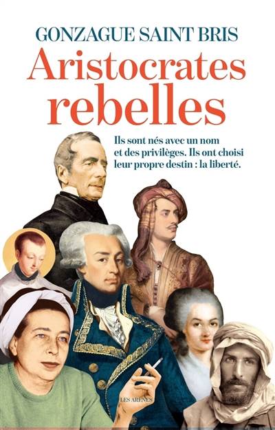 Aristocrates rebelles : ils sont nés avec un nom et des privilèges, ils ont choisi leur propre destin : la liberté | Gonzague Saint Bris