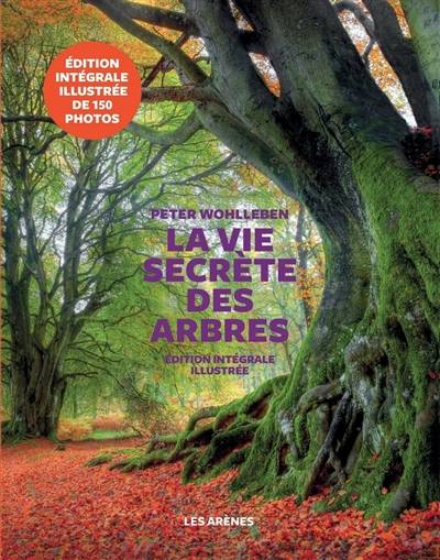 La vie secrète des arbres : ce qu'ils ressentent, comment ils communiquent : un monde inconnu s'ouvre à nous | Peter Wohlleben, Corinne Tresca