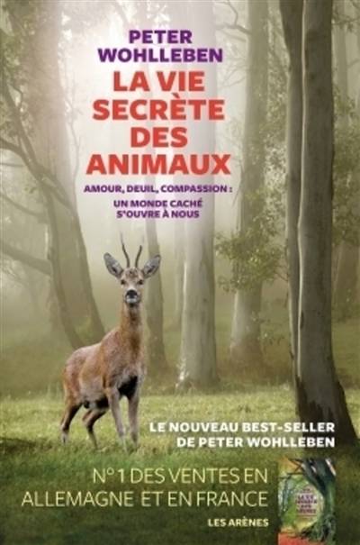 La vie secrète des animaux : amour, deuil, compassion : un monde caché s'ouvre à nous | Peter Wohlleben, Lise Deschamps