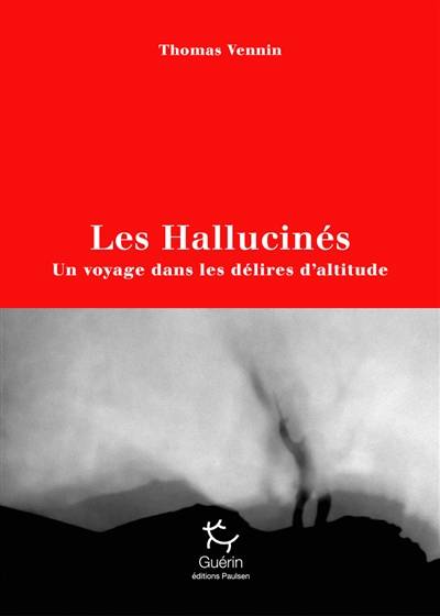 Les hallucinés : un voyage dans les délires d'altitude | Thomas Vennin