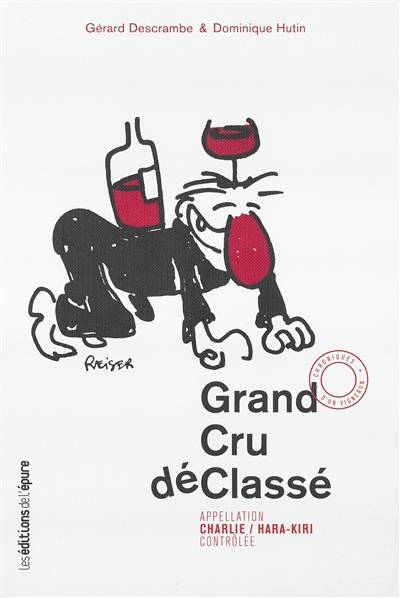 Grand cru déclassé : appellation Charlie-Hara-Kiri contrôlée : chroniques d'un vigneron | Gerard Descrambe, Dominique Hutin, Jean Teule, Fabrizio Bucella