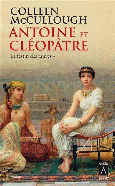 Antoine et Cléopâtre. Vol. 1. Le festin des fauves | Colleen McCullough, Melanie Carpe