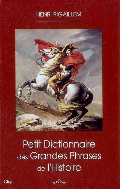 Petit dictionnaire des grandes phrases de l'histoire | Henri Pigaillem